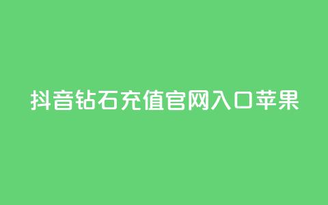 抖音钻石充值官网入口苹果 - 苹果用户如何找到抖音钻石充值官网入口! 第1张 抖音钻石充值官网入口苹果 - 苹果用户如何找到抖音钻石充值官网入口! 第1张