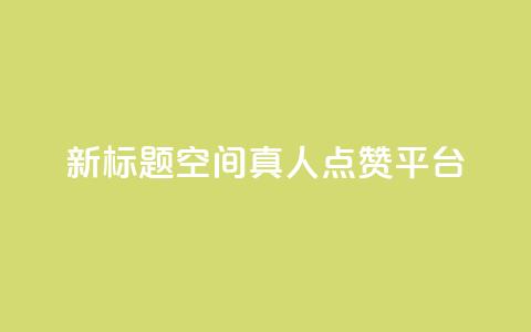 新标题:QQ空间真人点赞平台 第1张 新标题:QQ空间真人点赞平台 第1张