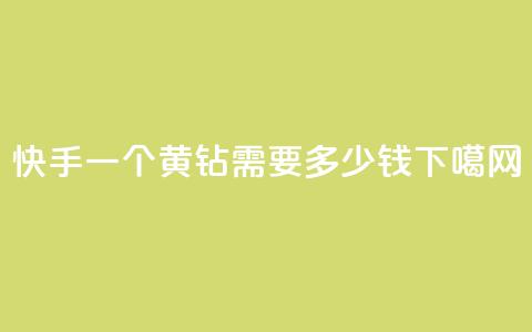 快手一个黄钻需要多少钱? 第1张 快手一个黄钻需要多少钱? 第1张