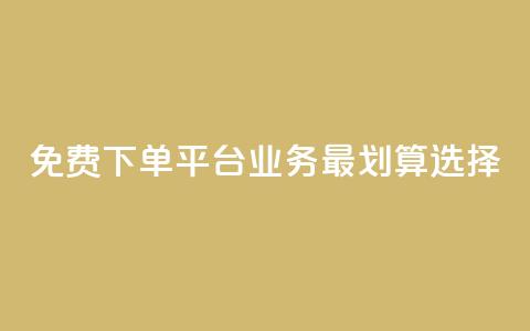 免费下单平台ks业务 最划算选择 第1张 免费下单平台ks业务 最划算选择 第1张