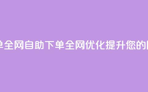 自助下单全网(自助下单全网优化,提升您的网站排名) 第1张 自助下单全网(自助下单全网优化,提升您的网站排名) 第1张