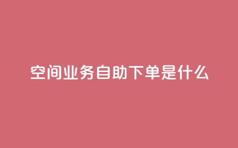 qq空间业务自助下单是什么,qq免费领取链接 - 如何快速1元100赞 刷qq空间访客量1000 第1张 qq空间业务自助下单是什么,qq免费领取链接 - 如何快速1元100赞 刷qq空间访客量1000 第1张