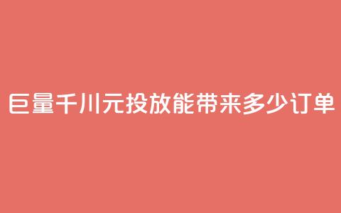 巨量千川300元投放能带来多少订单 第1张 巨量千川300元投放能带来多少订单 第1张