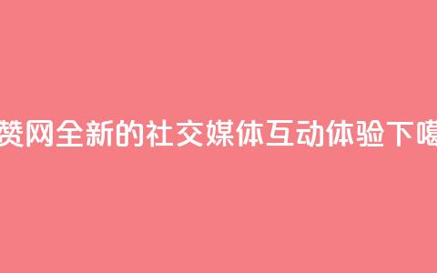 点赞网:全新的社交媒体互动体验 第1张 点赞网:全新的社交媒体互动体验 第1张