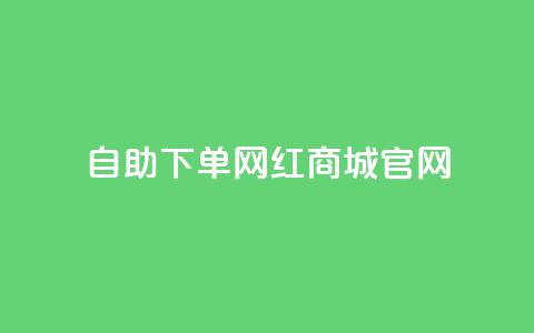 qq自助下单网红商城官网,抖音评论赞网站上 - 小红书自助快手业务下单真人 176自助云商城 第1张 qq自助下单网红商城官网,抖音评论赞网站上 - 小红书自助快手业务下单真人 176自助云商城 第1张