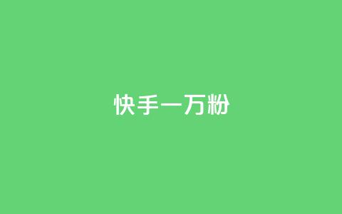 快手一万粉 - 快手粉丝破万，你最需要知道的事项!  第1张