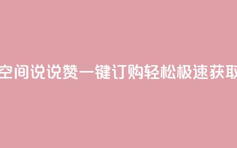 qq空间说说赞一键订购,轻松极速获取 第1张 qq空间说说赞一键订购,轻松极速获取 第1张