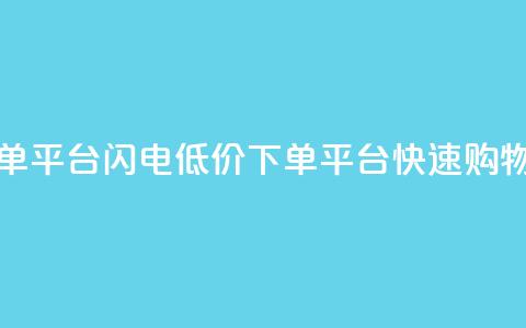dy低价下单平台闪电(dy低价下单平台快速购物) 第1张 dy低价下单平台闪电(dy低价下单平台快速购物) 第1张
