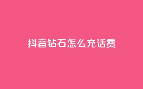 抖音钻石怎么充话费 - 如何在抖音充值话费:钻石怎么充值! 第1张 抖音钻石怎么充话费 - 如何在抖音充值话费:钻石怎么充值! 第1张