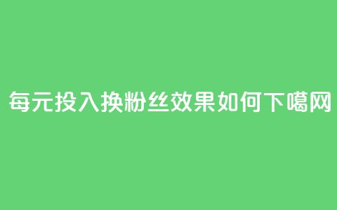 每元投入换1000粉丝,效果如何? 第1张 每元投入换1000粉丝,效果如何? 第1张
