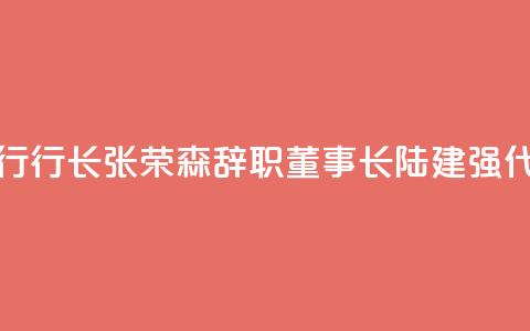 浙商银行行长张荣森辞职	，董事长陆建强代为履职 第1张
