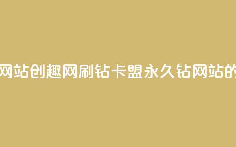 刷钻卡盟永久钻网站 - 创趣网刷钻卡盟:永久钻网站的最佳选择~ 第1张 刷钻卡盟永久钻网站 - 创趣网刷钻卡盟:永久钻网站的最佳选择~ 第1张