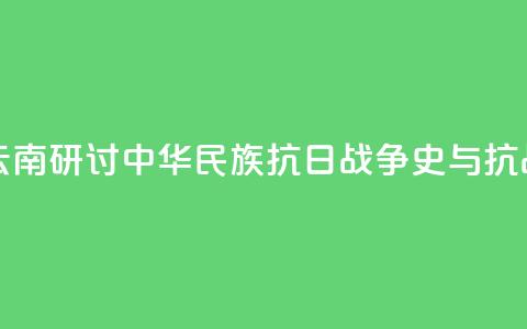 两岸人士云南研讨中华民族抗日战争史与抗战精神传承 第1张 两岸人士云南研讨中华民族抗日战争史与抗战精神传承 第1张