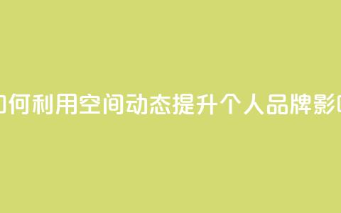 QQ空间动态 - 如何利用QQ空间动态提升个人品牌影响力。 第1张 QQ空间动态 - 如何利用QQ空间动态提升个人品牌影响力。 第1张