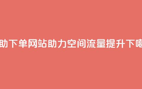 自助下单网站助力QQ空间流量提升 第1张 自助下单网站助力QQ空间流量提升 第1张