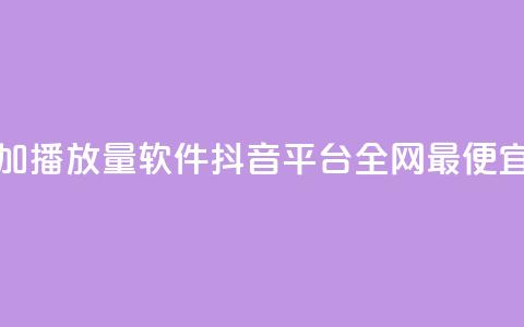 免费增加播放量软件 - 抖音平台全网最便宜 第1张 免费增加播放量软件 - 抖音平台全网最便宜 第1张