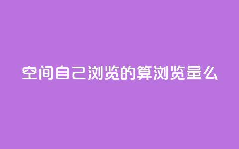 qq空间自己浏览的算浏览量么 - 抖音自助服务 第1张 qq空间自己浏览的算浏览量么 - 抖音自助服务 第1张