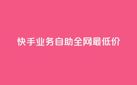 快手业务自助全网最低价 - 快手业务推出全网最低自助价格! 第1张 快手业务自助全网最低价 - 快手业务推出全网最低自助价格! 第1张
