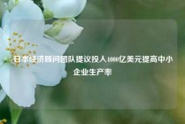 日本经济顾问团队提议投入4000亿美元提高中小企业生产率