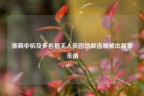 浙商中拓及多名相关人员因信披违规被出具警示函