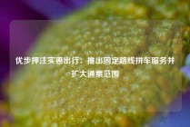 优步押注实惠出行：推出固定路线拼车服务并扩大通票范围