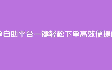 qq自助平台下单 - QQ自助平台：一键轻松下单，高效便捷的选择~  第1张