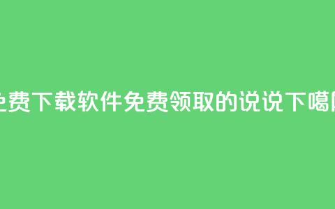 免费下载软件 - 免费领取的说说  第1张