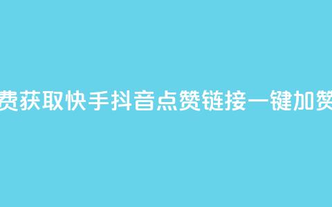 快手抖音点赞链接免费 - 免费获取快手抖音点赞链接：一键加赞	，零成本提升影响力！。  第1张