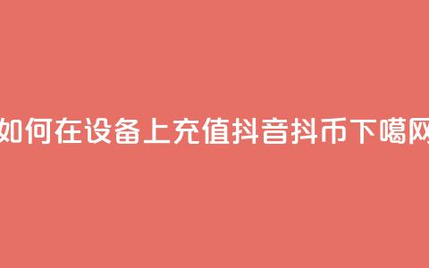 如何在iOS设备上充值抖音抖币？  第1张