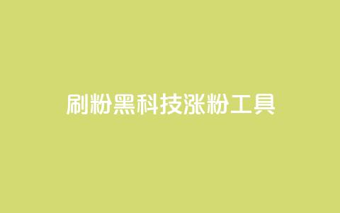 刷粉黑科技涨粉工具 - 提升粉丝量的神秘黑科技：增粉工具大揭秘~  第1张