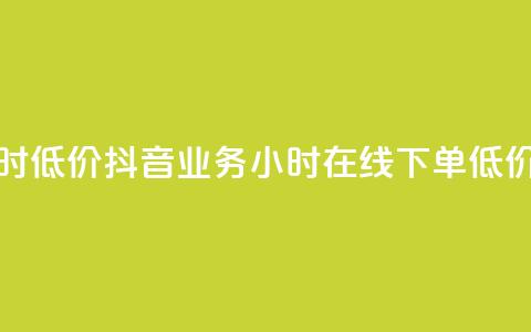 抖音24小时低价 - 抖音业务24小时在线下单低价  第1张