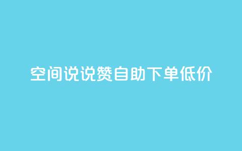 qq空间说说赞自助下单低价 - 自助下单，轻松赞qq空间说说~  第1张