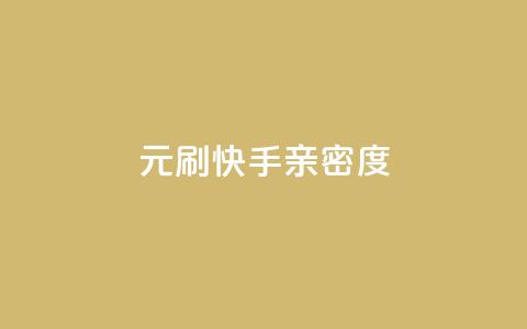 1元刷快手亲密度 - 快手亲密度刷量只需1元	，快来体验高效的互动！~  第1张