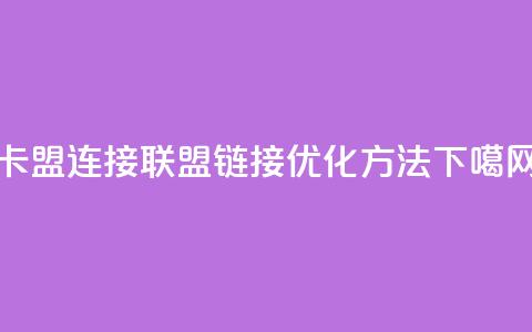 卡盟连接(联盟链接优化方法)  第1张