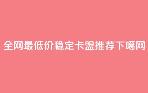 全网最低价稳定卡盟推荐  第1张