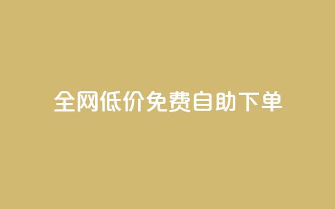 全网低价免费自助下单 - 全网免费低价自助下单，只需简单操作!  第1张