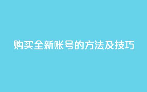 购买全新账号的方法及技巧  第1张