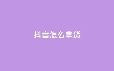 抖音怎么拿货,抖音业务下单24小时个个位数 - 抖音自己点赞怎么看 卡盟平台连接  第1张