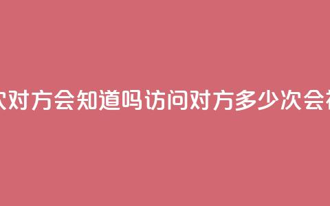 qq我访问了几次对方会知道吗 - 访问对方QQ多少次会被察觉？~  第1张