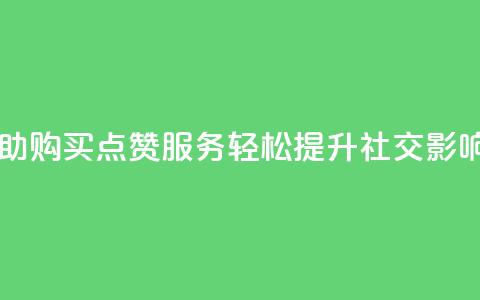 自助购买点赞服务,轻松提升社交影响力 第1张 自助购买点赞服务,轻松提升社交影响力 第1张