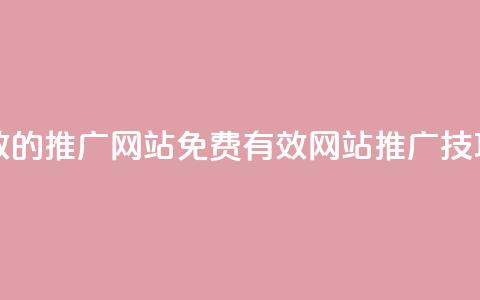 免费有效的推广网站(免费有效网站推广技巧) 第1张 免费有效的推广网站(免费有效网站推广技巧) 第1张