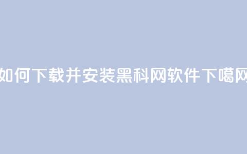 如何下载并安装黑科网软件  第1张