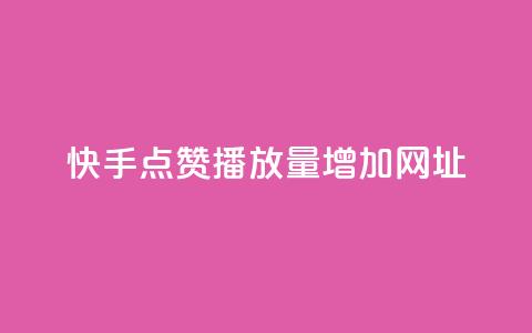 快手点赞播放量增加网址 - 快速提升快手点赞播放量的有效方法分享~  第1张