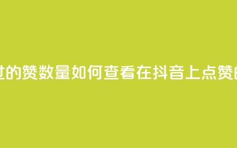 抖音怎么查自己点过的赞数量 - 如何查看在抖音上点赞的记录和数量~  第1张