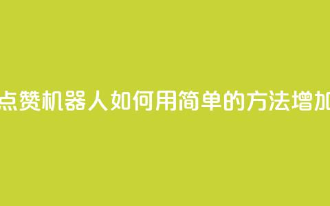 QQ名片点赞机器人 - QQ名片点赞机器人：如何用简单的方法增加QQ名片的点赞数~  第1张