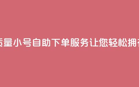 qq高质量小号自助下单 - 高质量QQ小号自助下单服务	，让您轻松拥有信任可靠的账号。  第1张