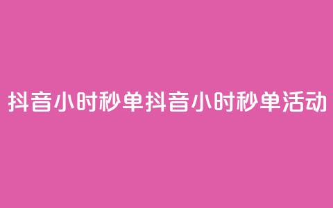 抖音24小时秒单(抖音24小时秒单活动)  第1张