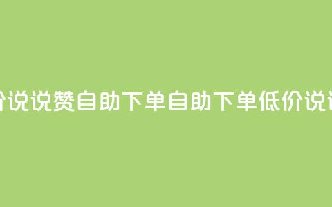 低价说说赞自助下单(自助下单，低价说说赞)  第1张