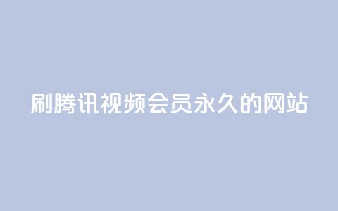 刷腾讯视频会员永久的网站 - 获取永久腾讯视频会员的网站,轻松享受会员权益~ 第1张 刷腾讯视频会员永久的网站 - 获取永久腾讯视频会员的网站,轻松享受会员权益~ 第1张