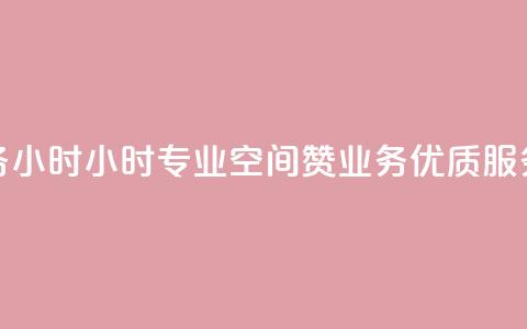 空间赞业务24小时24小时专业空间赞业务，优质服务让您放心~  第1张